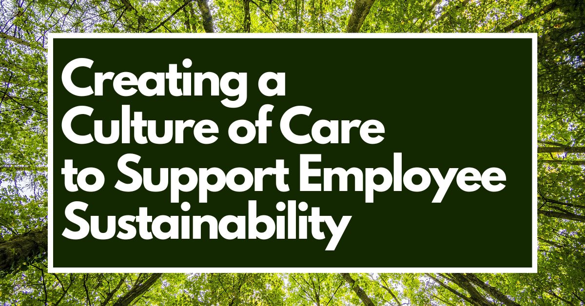 Creating a Culture of Care to Support Employee Sustainability