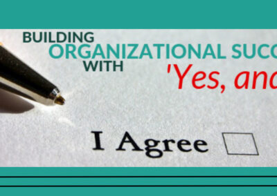 Building Organizational Success with ‘Yes, and…’