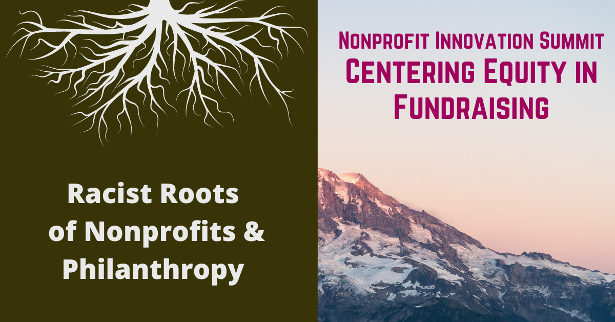 Racist Roots of Nonprofits & Philanthropy & Nonprofit Innovation Summit: Centering Equity in Fundraising