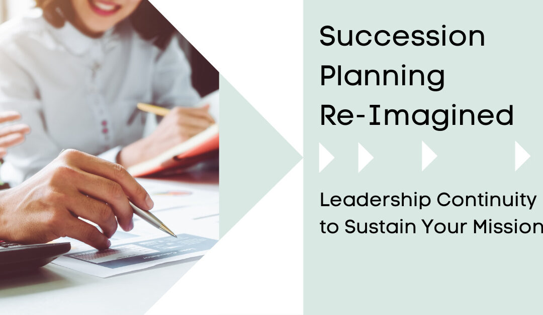 Succession Planning Re-Imagined: Leadership Continuity to Sustain Your Mission