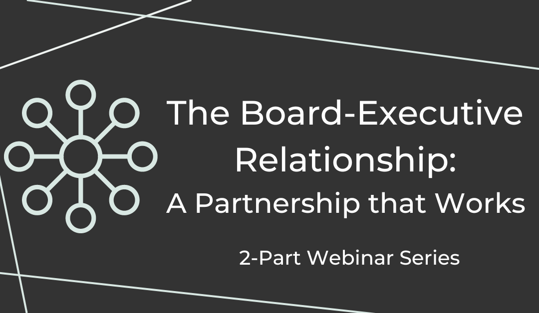 The Board-Executive Relationship: A Partnership that Works. 2-Part Webinar Series