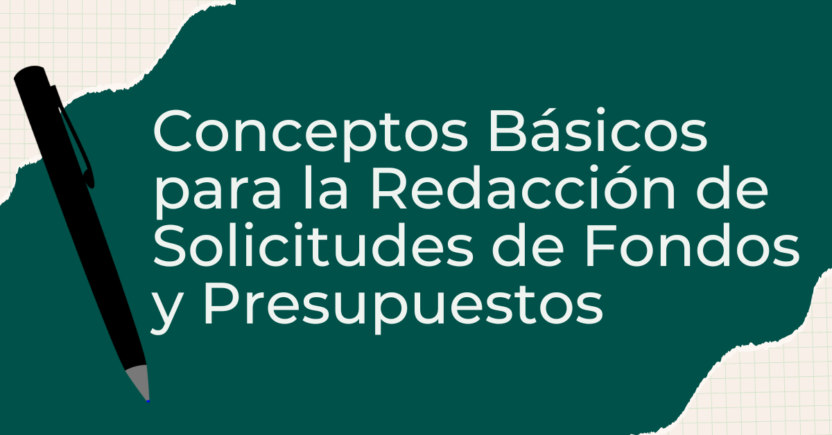 Grantwriting Basics and Budgeting (Spanish) Conceptos Básicos para la Redacción de Solicitudes de Fondos y Presupuestos