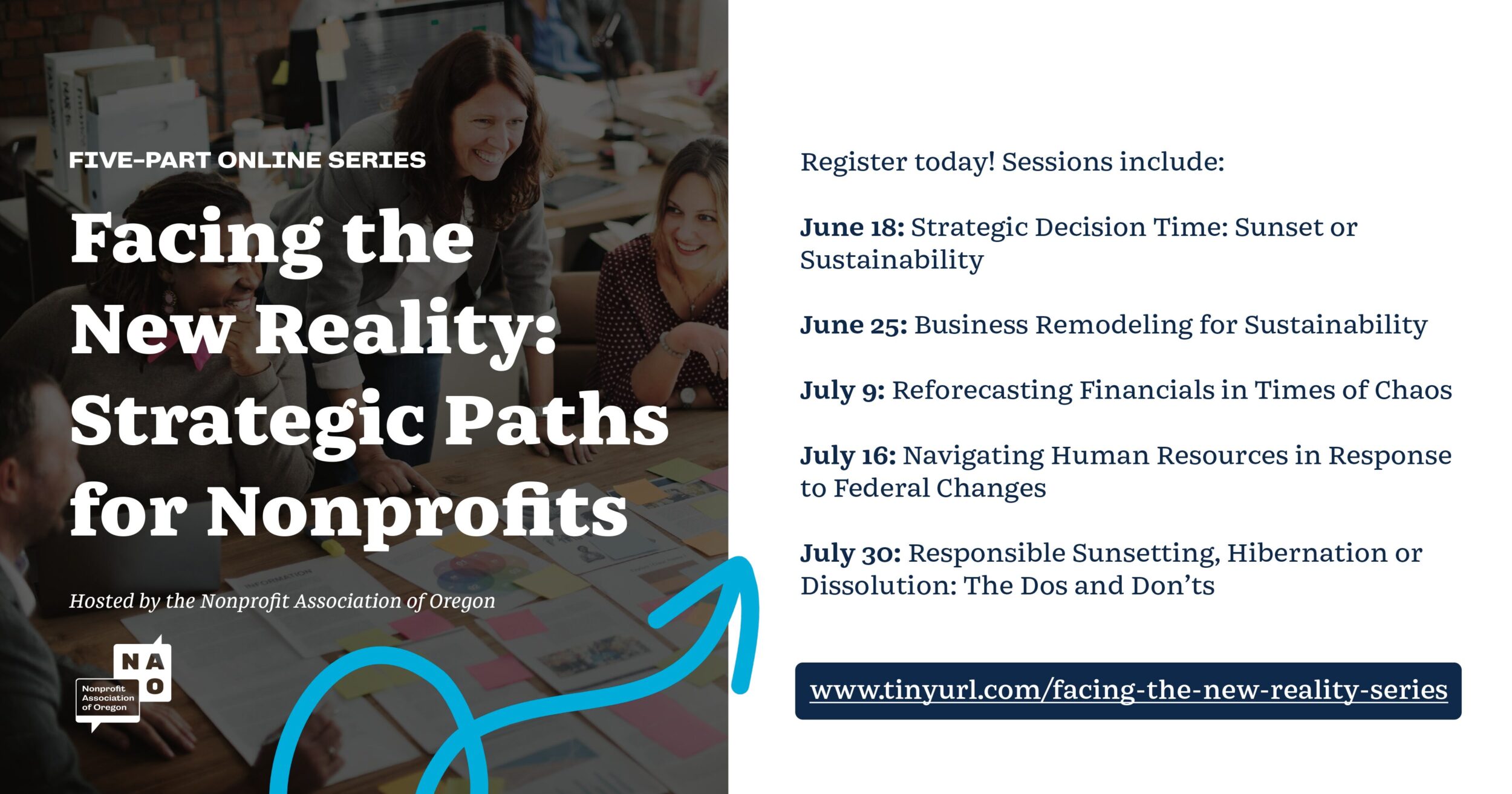 Facing The New Reality Series-Rectangle Facing the New Reality: Strategic Paths for Nonprofits: Register today! Sessions include: June 18: Strategic Decision Time: Sunset or Sustainability. June 25: Reforecasting Financials in Times of Chaos. July 16: Navigating Human Resources in Response to Federal Changes. July 30: Responsible Sunsetting, Hibernation or Dissolution: The Dos and Don'ts