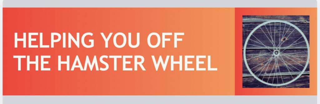 Helping You Off The Hamster Wheel